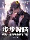 步步深陷:疯批大佬只想做我裙下臣